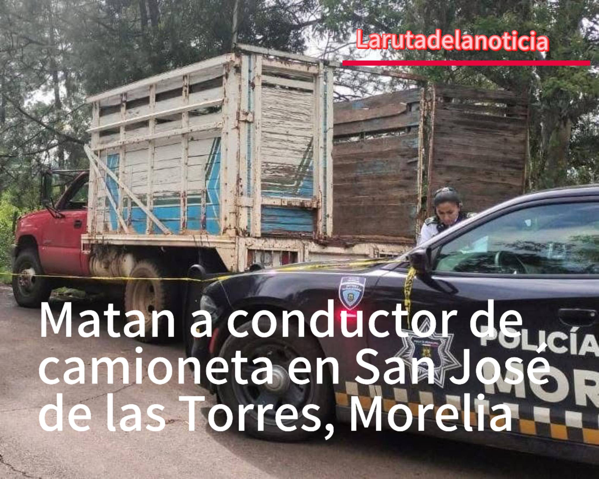 Matan a conductor de camioneta en San José de las Torres, Morelia